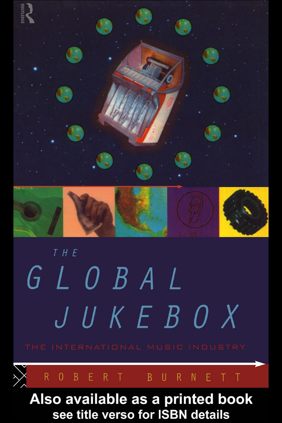 The Global Jukebox: The international music industry by Robert Burnett