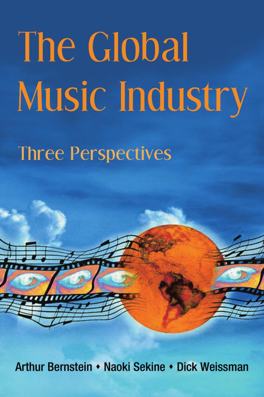 The Global Music Industry: Three Perspectives by Arthur Bernstein Naoki Sekine Dick Weissman