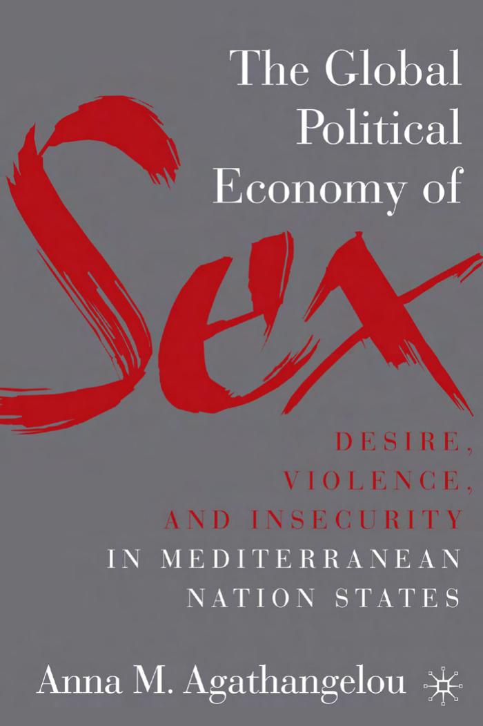 The Global Political Economy of Sex: Desire, Violence, and Insecurity in Mediterranean Nation States by Anna M. Agathangelou