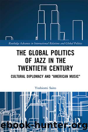 The Global Politics of Jazz in the Twentieth Century by Yoshiomi Saito