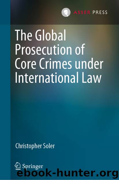 The Global Prosecution of Core Crimes under International Law by Christopher Soler
