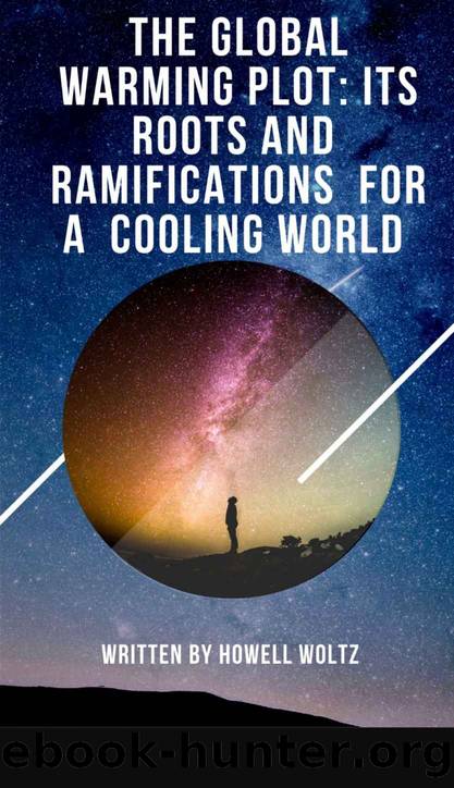 The Global Warming Plot: its roots and ramifications for a cooling world by Woltz Howell
