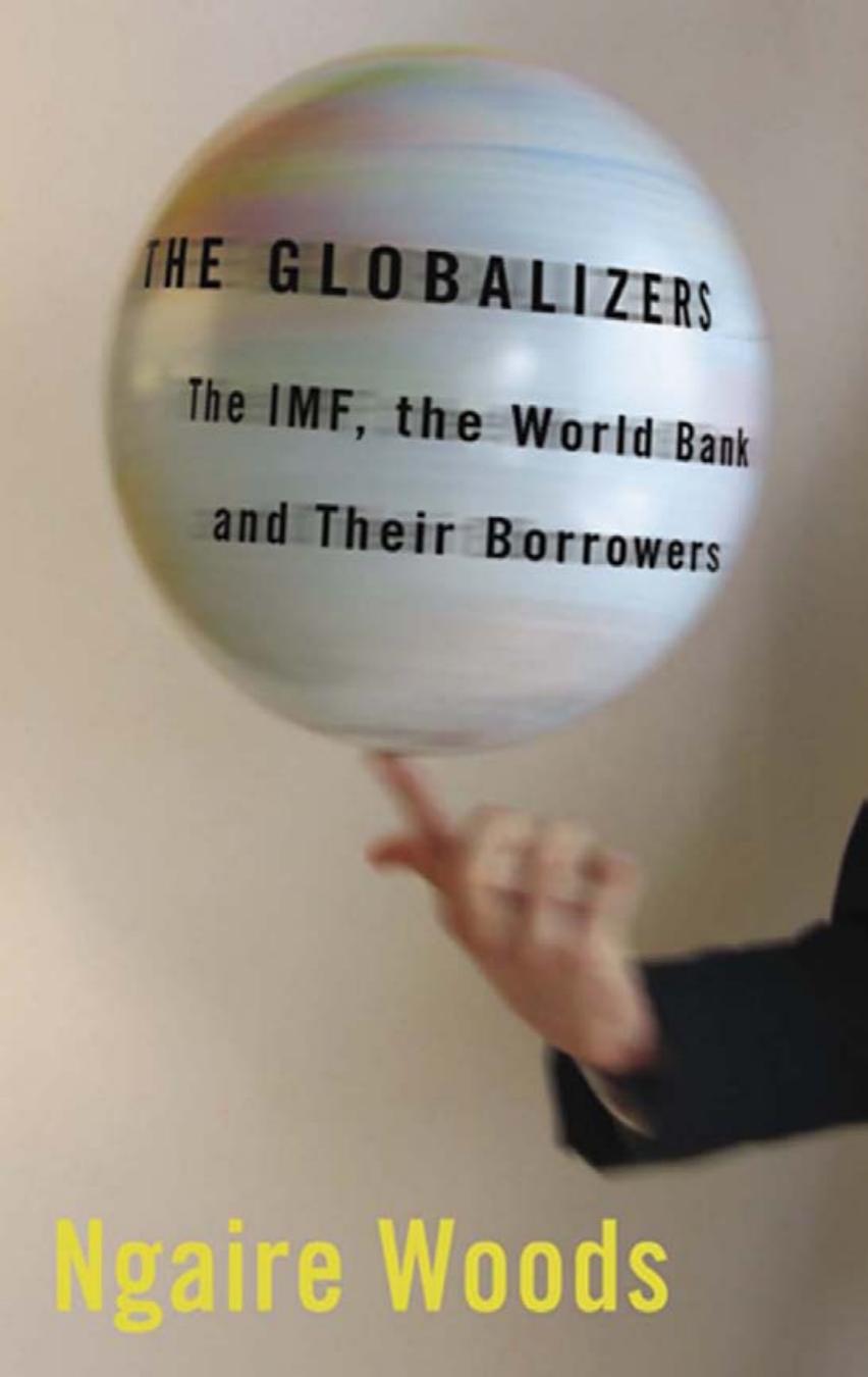 The Globalizers: The IMF, the World Bank, and Their Borrowers by by Ngaire Woods