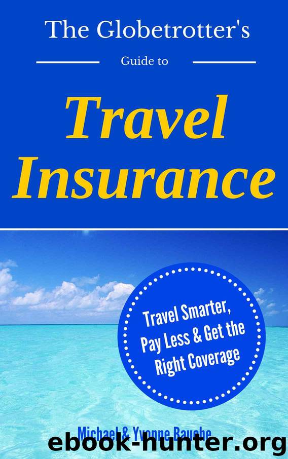 The Globetrotter's Guide to Travel Insurance: Travel Smarter, Pay Less, Get the Right Coverge (The Savvy Traveler Series Book 1) by Bauche Michael & Bauche Yvonne