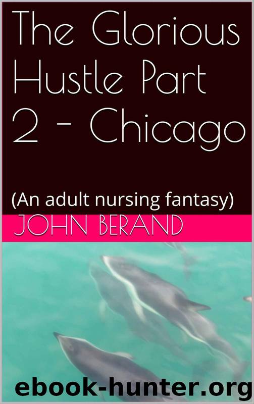 The Glorious Hustle Part 2 - Chicago: (An adult nursing fantasy) by John Berand