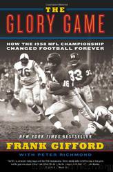 The Glory Game: How the 1958 NFL Championship Changed Football Forever by Frank Gifford; Peter Richmond