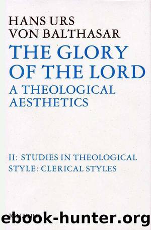 The Glory of the Lord: A Theological Aesthetics, Vol. 2: Studies in Theological Style: Clerical Styles by Hans Urs von Balthasar