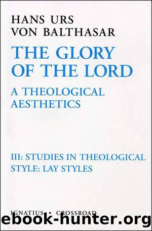 The Glory of the Lord: A Theological Aesthetics, Vol. 3: Studies in Theological Style: Lay Styles by Hans Urs von Balthasar