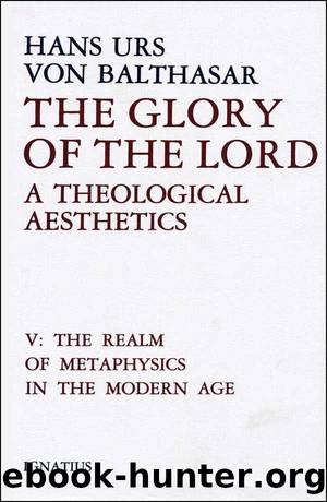 The Glory of the Lord: A Theological Aesthetics, Vol. 5: The Realm of Metaphysics in the Modern Age by Hans Urs von Balthasar
