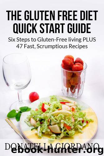 The Gluten Free Diet Quick Start Guide: Six Steps to Gluten-Free living PLUS 47 Fast, Scrumptious Recipes by Donatella Giordano
