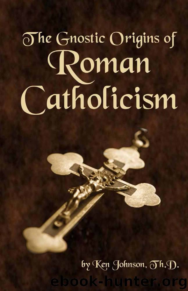 The Gnostic Origins of Roman Catholicism by Johnson Ken
