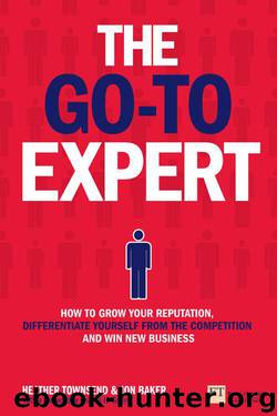 The Go-To Expert: How to Grow Your Reputation, Differentiate Yourself From the Competition and Win New Business by Heather Townsend & Jon Baker