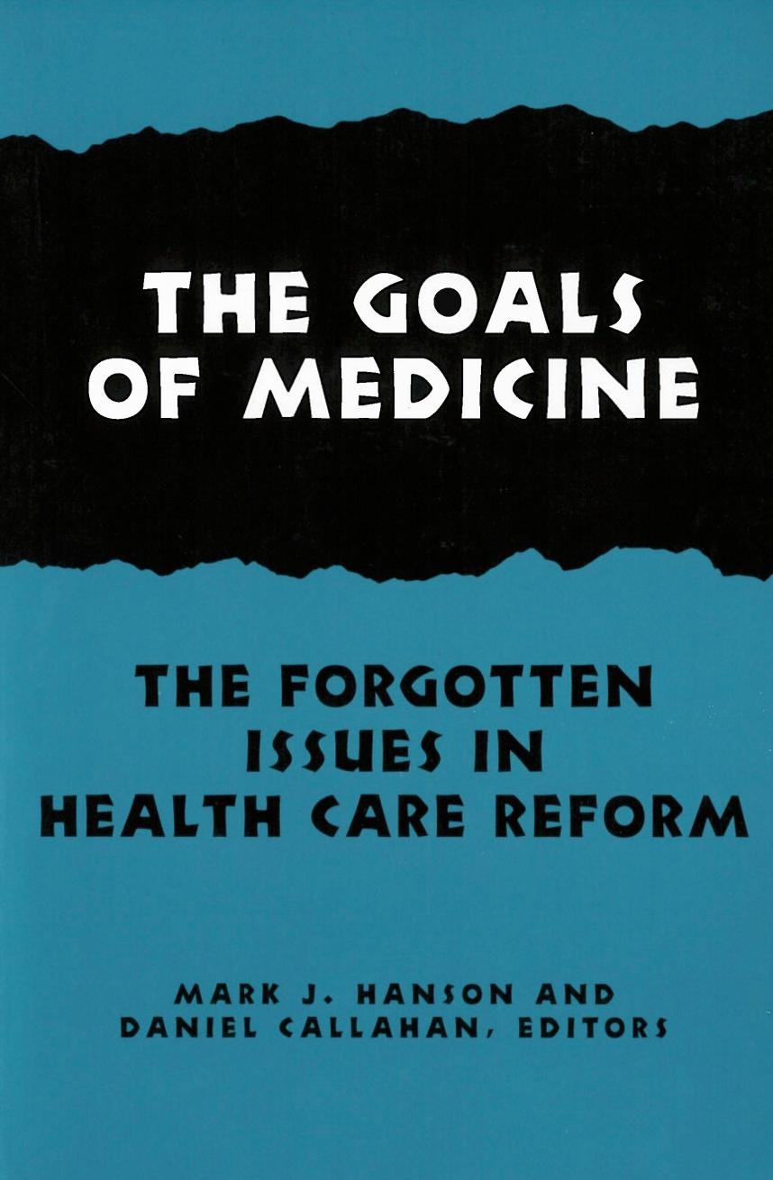 The Goals of Medicine: The Forgotten Issues in Health Care Reform by Mark J. Hanson Daniel Callahan