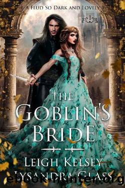 The Goblinâs Bride, An Enemies to Lovers Fantasy Romance (A Feud So Dark and Lovely Book 1) by Leigh Kelsey & Lysandra Glass
