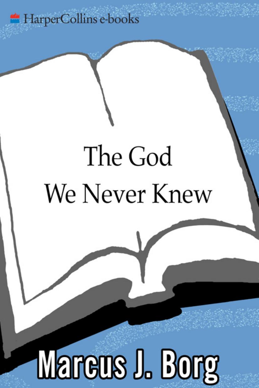 The God We Never Knew: Beyond Dogmatic Religion To A More Authenthic Contemporary Faith by Marcus J. Borg