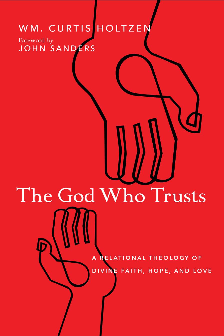 The God Who Trusts: A Relational Theology of Divine Faith, Hope, and Love by Wm. Curtis Holtzen; John Sanders