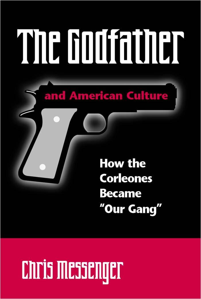The Godfather and American Culture: How the Corleones Became Our Gang by Christian K. Messenger