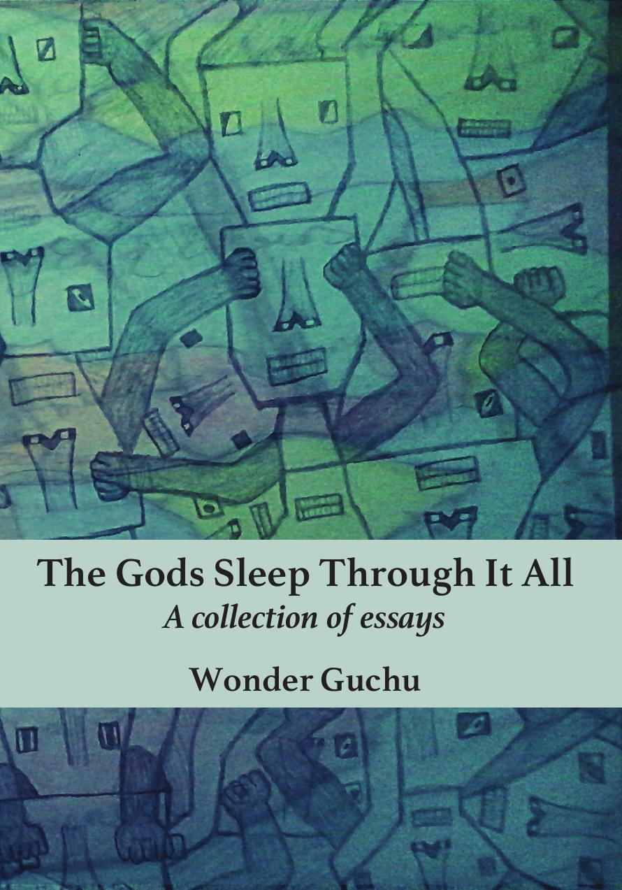 The Gods Sleep Through It All: A collection of essays by Wonder Guchu