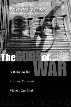 The Gods of War: Is Religion the Primary Cause of Violent Conflict? by Meic Pearse