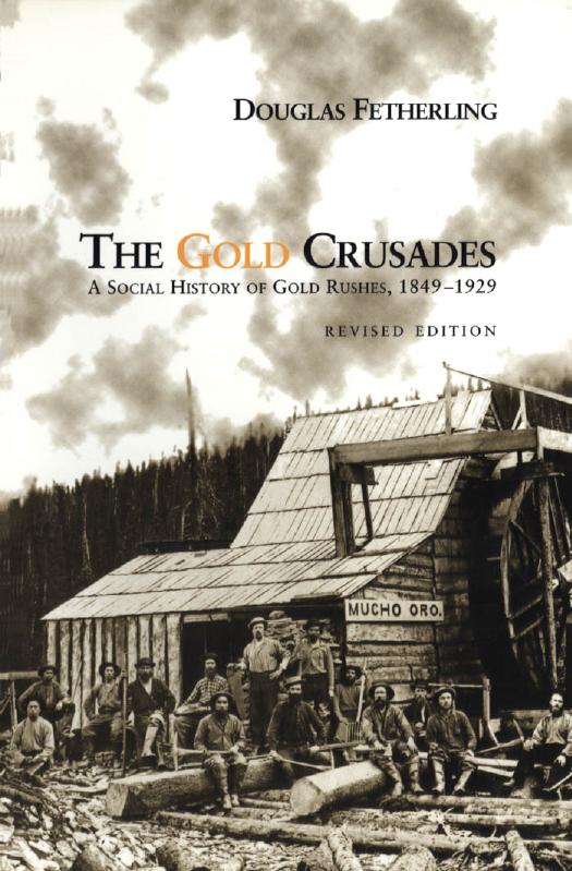 The Gold Crusades: A Social History of Gold Rushes, 1849-1929 (Revised) by George Fetherling