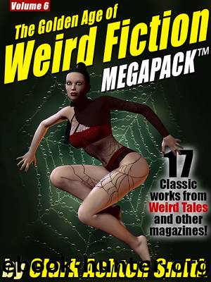 The Golden Age of Weird Fiction, Volume 6 by Clark Ashton Smith