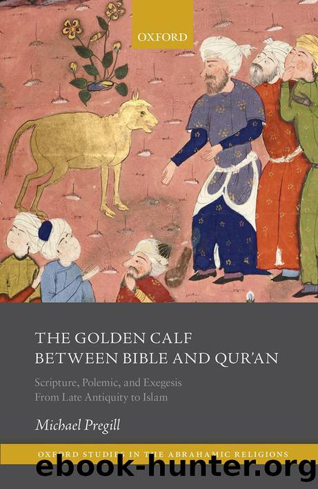 The Golden Calf Between Bible and Qur'an: Scripture, Polemic, and Exegesis From Late Antiquity to Islam by Michael Pregill;
