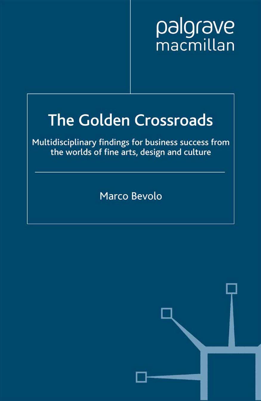 The Golden Crossroads: Multidisciplinary findings for business success from the worlds of fine arts, design and culture by Marco Bevolo (auth.)