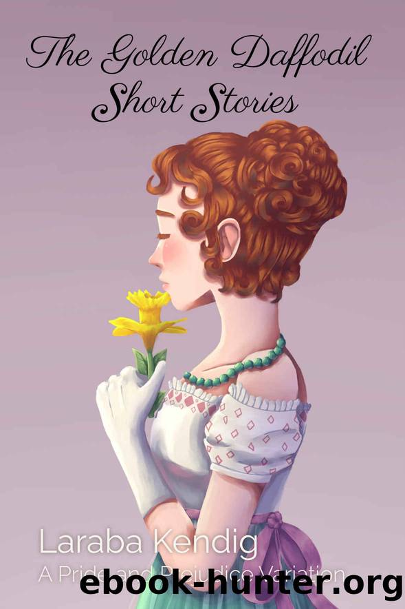 The Golden Daffodil: Short Stories: A Pride and Prejudice Variation by Laraba Kendig