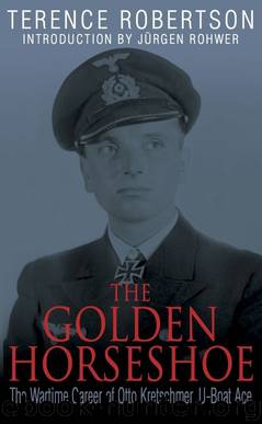 The Golden Horseshoe: The Wartime Career of Otto Kretschmer, U-Boat Ace by Robertson Terence