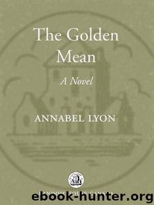 The Golden Mean: A Novel by Annabel Lyon