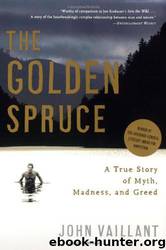 The Golden Spruce: A True Story of Myth, Madness, and Greed by John Vaillant