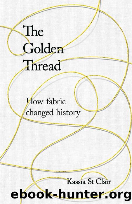 The Golden Thread: RADIO 4 BOOK OF THE WEEK: How Fabric Changed History by Kassia St Clair