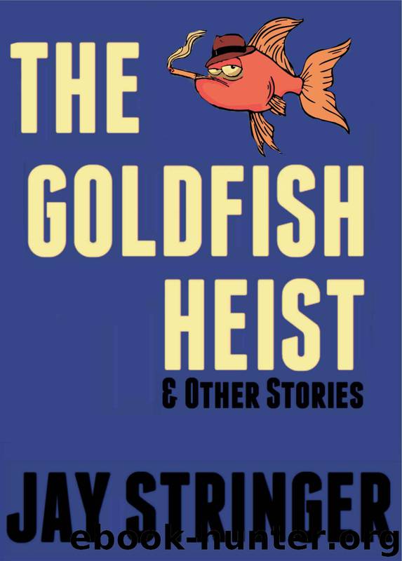 The Goldfish Heist And Other Stories by Jay Stringer