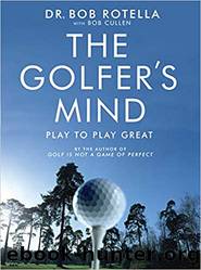 The Golfer's Mind: Play to Play Great by Bob Rotella