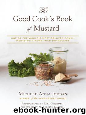 The Good Cook's Book of Mustard: One of the World's Most Beloved Condiments, with more than 100 recipes by Michele Anna Jordan