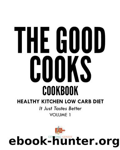 The Good Cooks Cookbook: Healthy Kitchen Low Carb Diet - It Just Tastes Better Volume 1 by Cooking Genius
