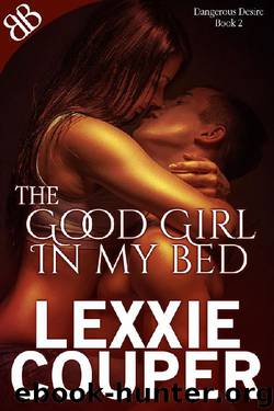 The Good Girl In My Bed (Dangerous Desire Book 2) by Lexxie Couper