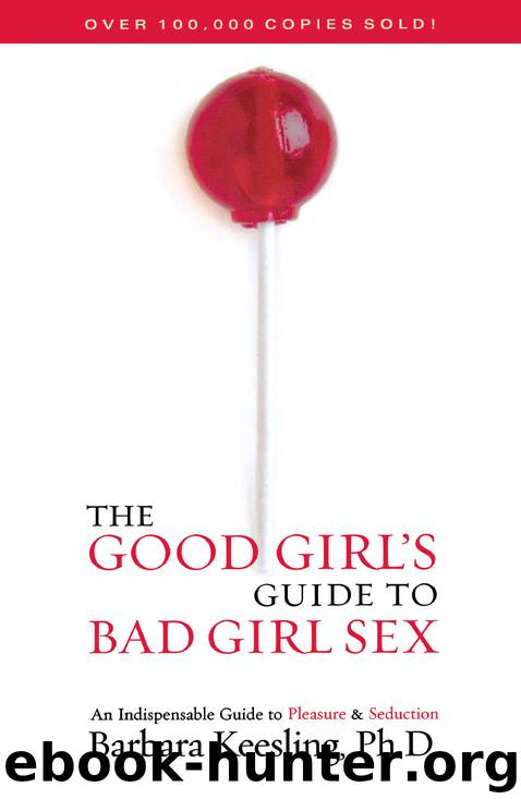 The Good Girl's Guide to Bad Girl Sex: An Indispensable Guide to Pleasure & Seduction by Barbara Keesling