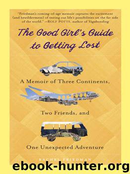 The Good Girl's Guide to Getting Lost: A Memoir of Three Continents, Two Friends, and One Unexpected Adventure by Rachel Friedman