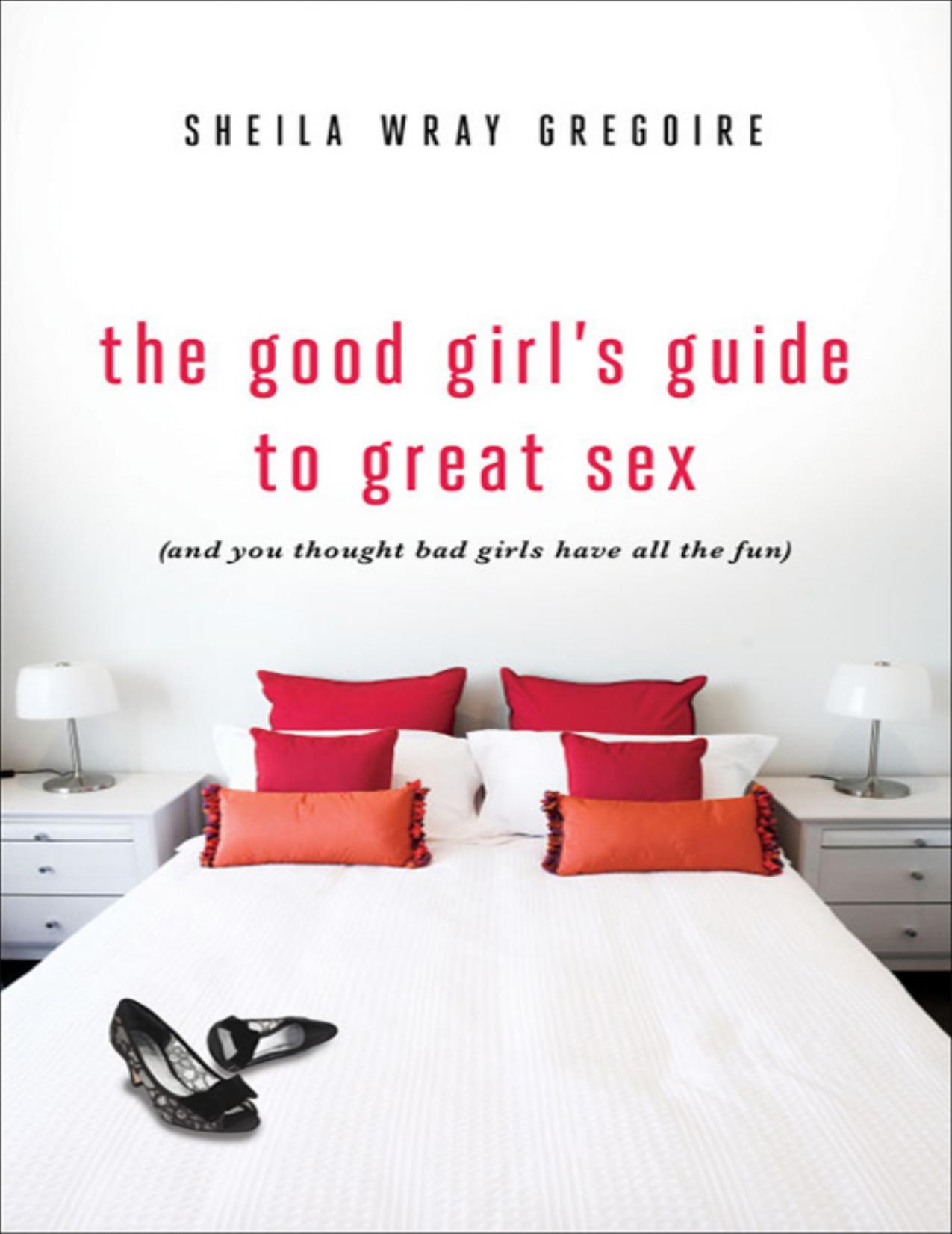The Good Girl's Guide to Great Sex: (And You Thought Bad Girls Have All the Fun) by Sheila Wray Gregoire