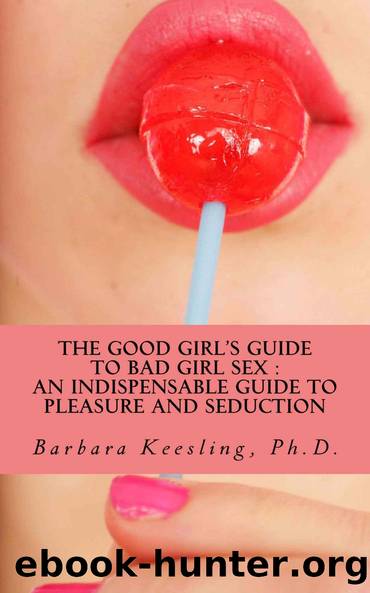 The Good Girlâs Guide to Bad Girl Sex : An Indispensable Guide to Pleasure and Seduction by Barbara Keesling