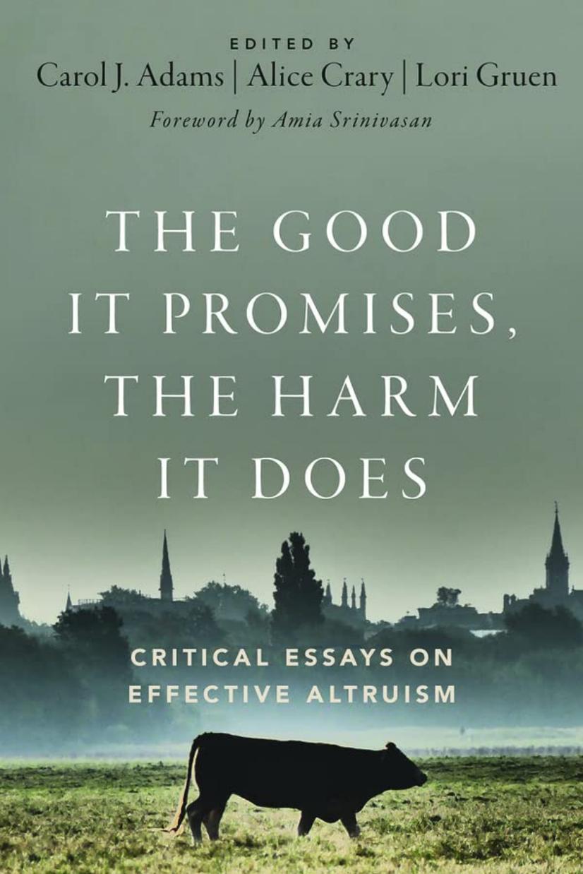 The Good It Promises, the Harm It Does: Critical Essays on Effective Altruism by Carol J. Adams Alice Crary Lori Gruen