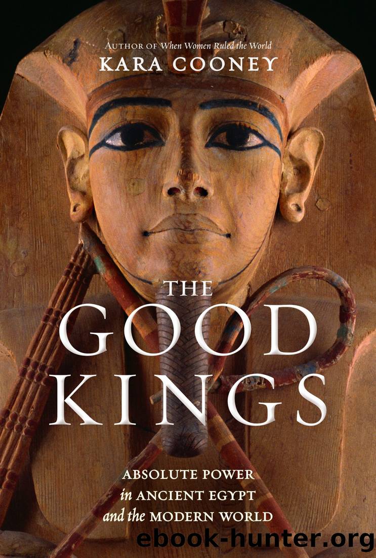 The Good Kings: Absolute Power in Ancient Egypt and the Modern World by Kara Cooney