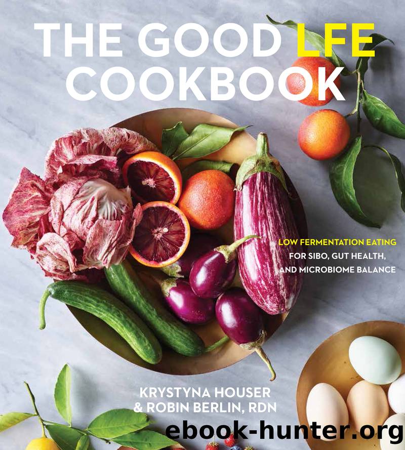 The Good LFE Cookbook: low fermentation eating for SIBO, gut health, and microbiome balance by Krystyna Houser && Robin Berlin RDN