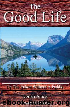 The Good Life: Up the Yukon without a Paddle by Dorian Amos