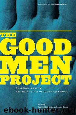 The Good Men Project: Real Stories From the Front Lines of Modern Manhood by Tom Matlack & James Houghton & Larry Bean
