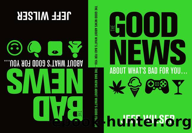 The Good News About What's Bad for You . . . The Bad News About What's Good for You by Jeff Wilser