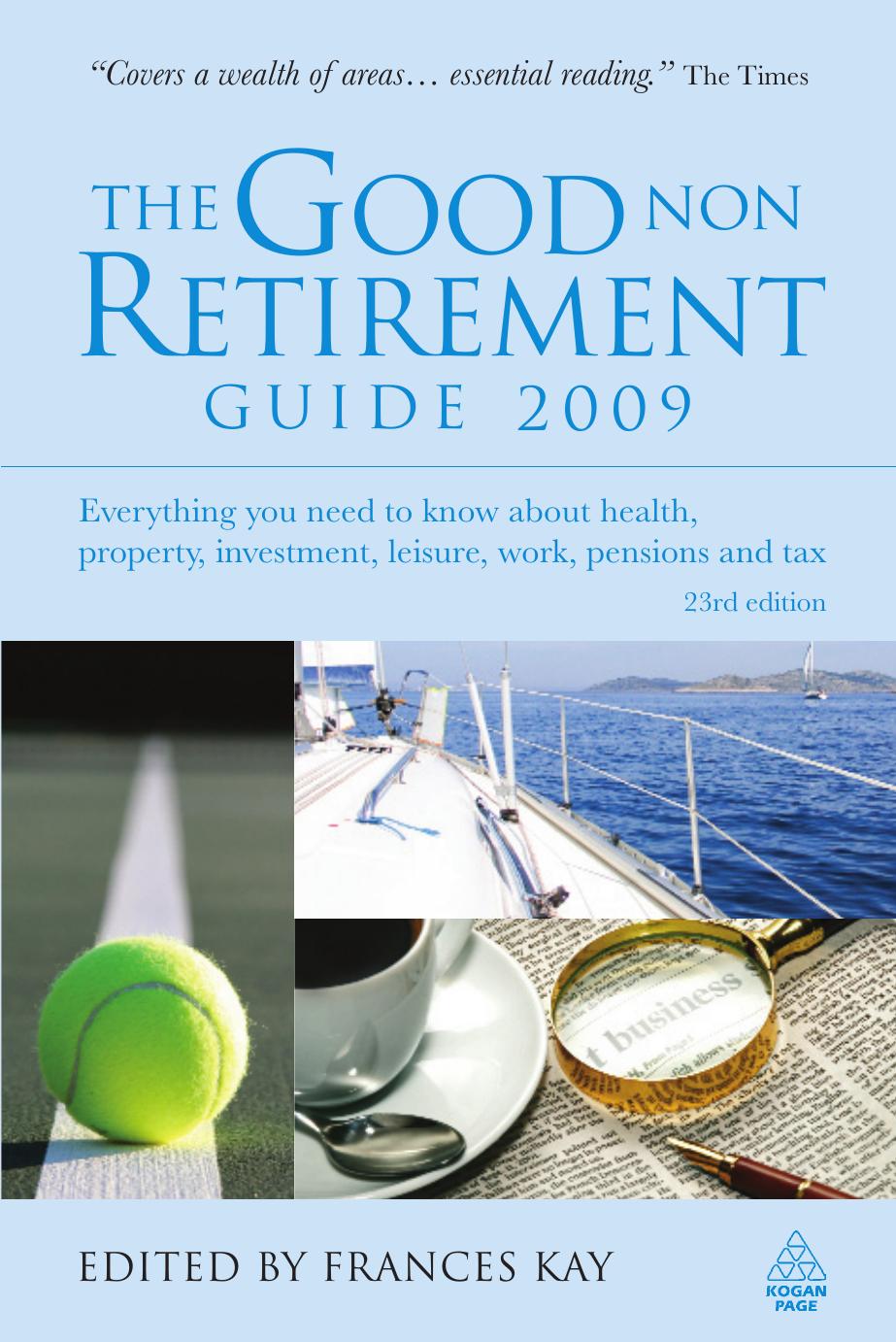 The Good Non Retirement Guide 2009: Everything You Need to Know About Health, Property, Investment, Leisure, Work, Pensions and Tax by Frances Kay