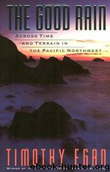 The Good Rain: Across Time & Terrain in the Pacific Northwest by Timothy Egan