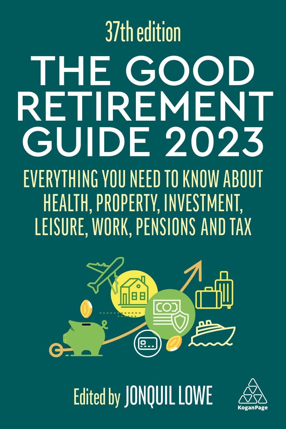 The Good Retirement Guide 2023: Everything You Need to Know About Health, Property, Investment, Leisure, Work, Pensions and Tax by Jonquil Lowe (editor)